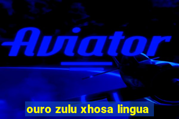 ouro zulu xhosa lingua